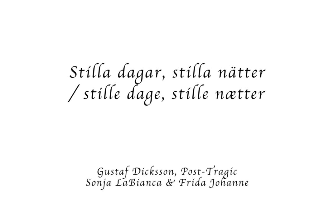 Gustaf Dicksson, Post-Tragic, Sonja LaBianca and Frida Johanne – Stilla Dagar, Stilla NƤtter/Stille Dage, Stille NƦtter Gustaf Dicksson, Post-Tragic, Sonja LaBianca and Frida Johanne – Stilla Dagar, Stilla NƤtter/Stille Dage, Stille NƦtter