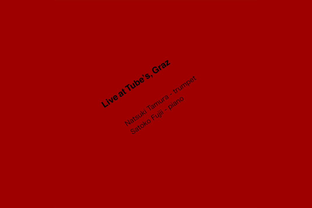 Natsuki Tamura & Satoko Fujii – Live at Tube’s, Graz Natsuki Tamura & Satoko Fujii – Live at Tube’s, Graz